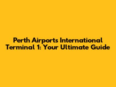 Perth Airport's International Terminal 1: Your Ultimate Guide