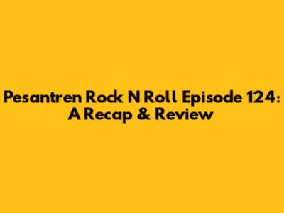 Pesantren Rock N Roll Episode 124: A Recap & Review