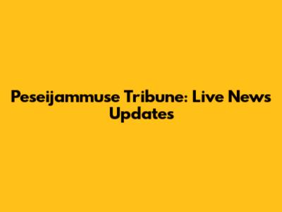 Peseijammuse Tribune: Live News Updates