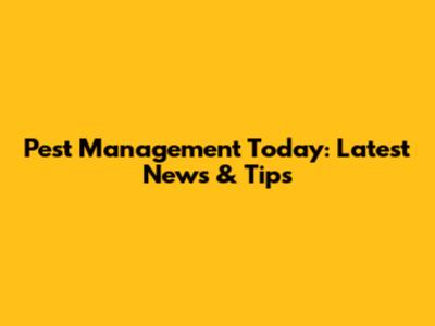 Pest Management Today: Latest News & Tips