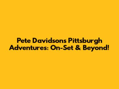Pete Davidson's Pittsburgh Adventures: On-Set & Beyond!