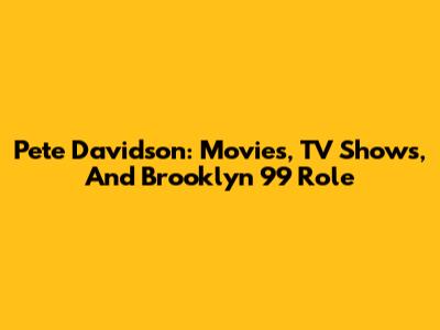 Pete Davidson: Movies, TV Shows, And Brooklyn 99 Role