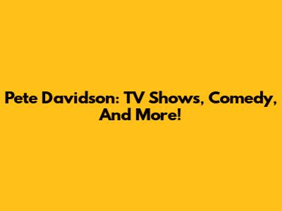 Pete Davidson: TV Shows, Comedy, And More!