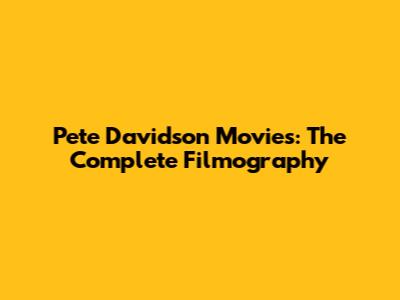Pete Davidson Movies: The Complete Filmography