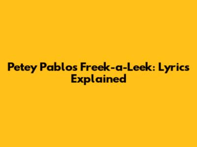 Petey Pablo's Freek-a-Leek: Lyrics Explained