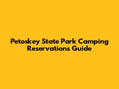 Petoskey State Park Camping Reservations Guide