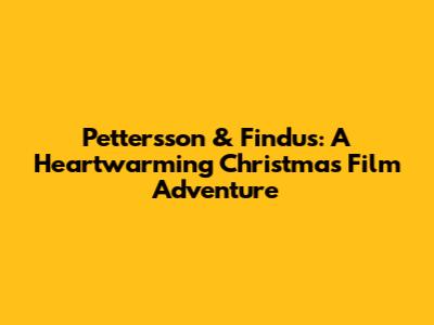 Pettersson & Findus: A Heartwarming Christmas Film Adventure