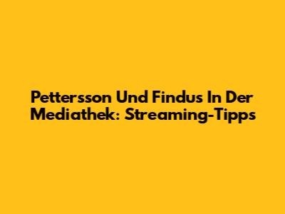 Pettersson Und Findus In Der Mediathek: Streaming-Tipps