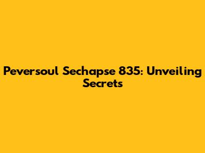 Peversoul Sechapse 835: Unveiling Secrets