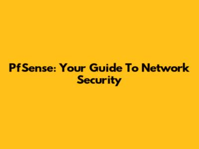 PfSense: Your Guide To Network Security