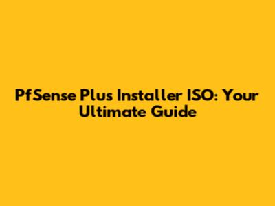 PfSense Plus Installer ISO: Your Ultimate Guide