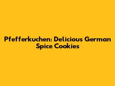 Pfefferkuchen: Delicious German Spice Cookies