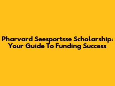 Pharvard Seesportsse Scholarship: Your Guide To Funding Success