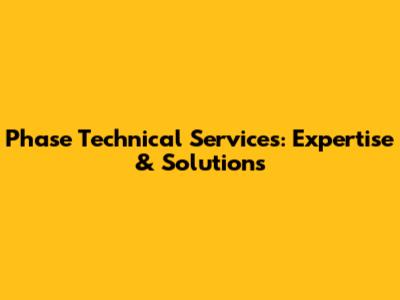 Phase Technical Services: Expertise & Solutions