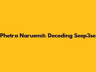 Phetra Naruemit: Decoding Seep3se