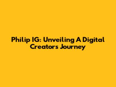 Philip IG: Unveiling A Digital Creator's Journey