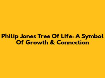 Philip Jones Tree Of Life: A Symbol Of Growth & Connection