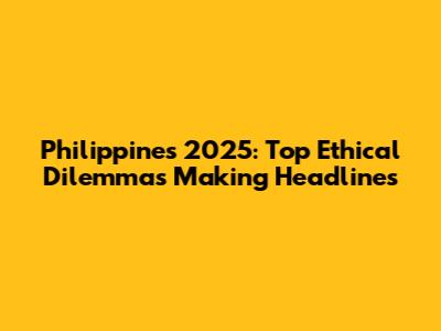 Philippines 2025: Top Ethical Dilemmas Making Headlines