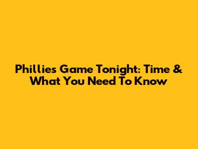 Phillies Game Tonight: Time & What You Need To Know