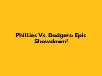 Phillies Vs. Dodgers: Epic Showdown!
