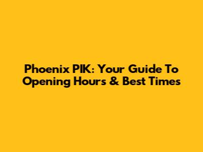 Phoenix PIK: Your Guide To Opening Hours & Best Times