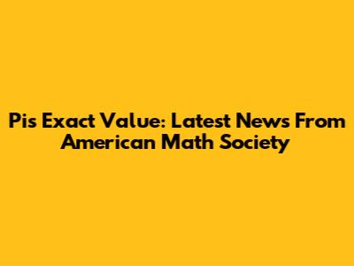 Pi's Exact Value: Latest News From American Math Society