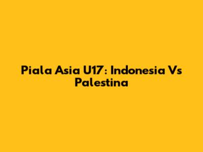 Piala Asia U17: Indonesia Vs Palestina
