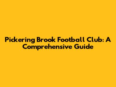 Pickering Brook Football Club: A Comprehensive Guide