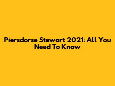 Piersdorse Stewart 2021: All You Need To Know
