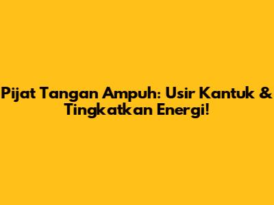 Pijat Tangan Ampuh: Usir Kantuk & Tingkatkan Energi!