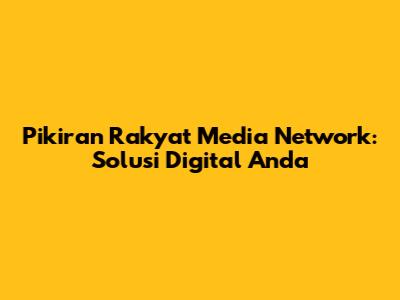 Pikiran Rakyat Media Network: Solusi Digital Anda