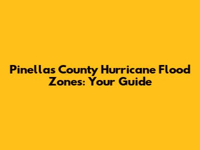 Pinellas County Hurricane Flood Zones: Your Guide