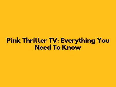Pink Thriller TV: Everything You Need To Know