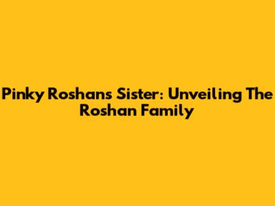 Pinky Roshan's Sister: Unveiling The Roshan Family