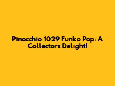 Pinocchio 1029 Funko Pop: A Collector's Delight!