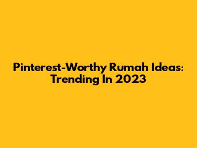 Pinterest-Worthy Rumah Ideas: Trending In 2023