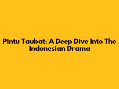 Pintu Taubat: A Deep Dive Into The Indonesian Drama