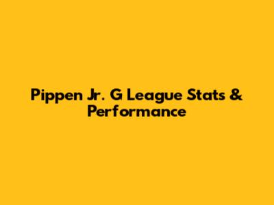 Pippen Jr. G League Stats & Performance