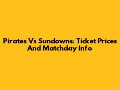 Pirates Vs Sundowns: Ticket Prices And Matchday Info