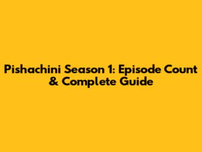 Pishachini Season 1: Episode Count & Complete Guide