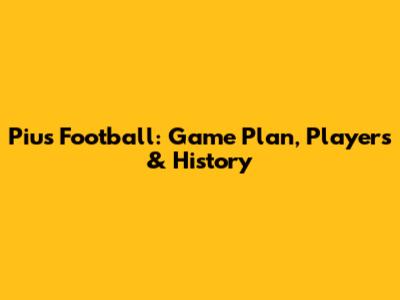 Pius Football: Game Plan, Players & History
