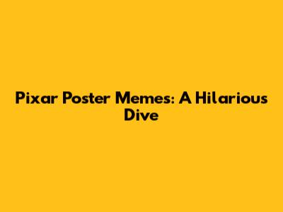 Pixar Poster Memes: A Hilarious Dive