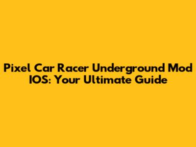 Pixel Car Racer Underground Mod IOS: Your Ultimate Guide