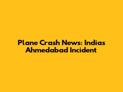 Plane Crash News: India's Ahmedabad Incident