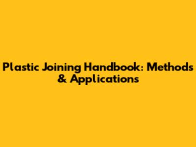 Plastic Joining Handbook: Methods & Applications