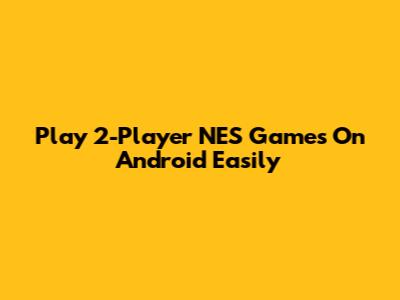 Play 2-Player NES Games On Android Easily