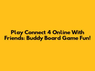 Play Connect 4 Online With Friends: Buddy Board Game Fun!
