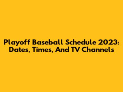 Playoff Baseball Schedule 2023: Dates, Times, And TV Channels