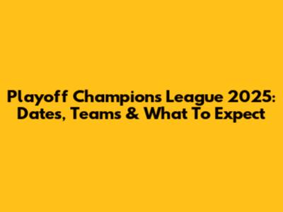 Playoff Champions League 2025: Dates, Teams & What To Expect