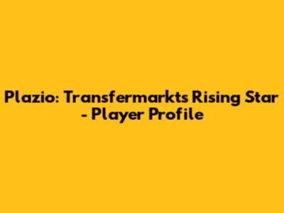 Plazio: Transfermarkt's Rising Star - Player Profile